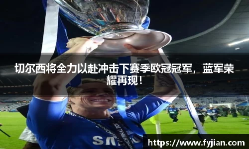 切尔西将全力以赴冲击下赛季欧冠冠军，蓝军荣耀再现！