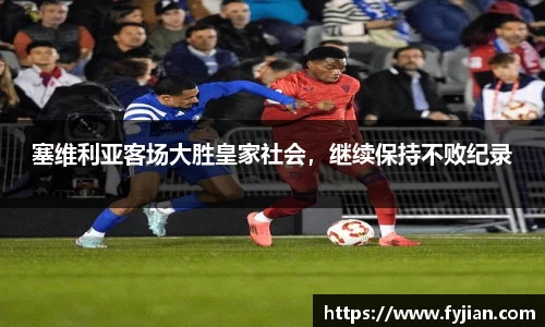 塞维利亚客场大胜皇家社会，继续保持不败纪录
